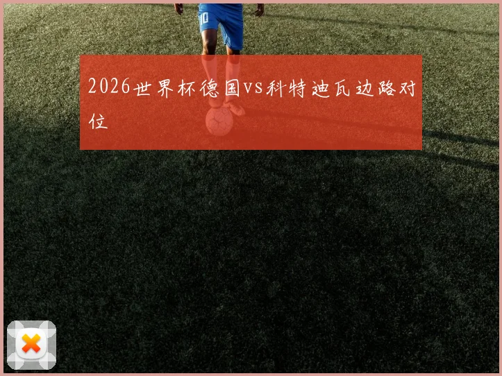 2026世界杯德国vs科特迪瓦边路对位