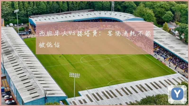 西班牙人vs赫塔费：客场消耗不能被低估