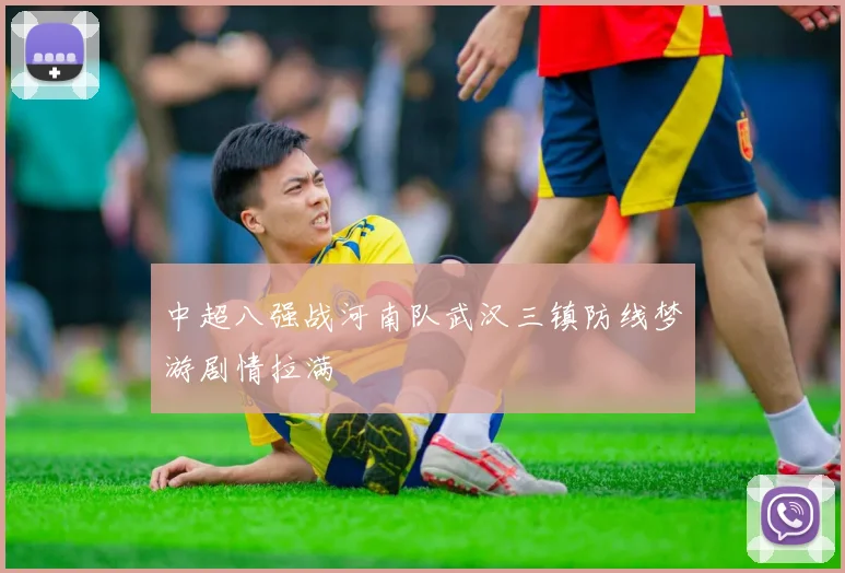 中超八强战河南队武汉三镇防线梦游剧情拉满
