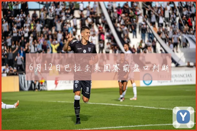 6月12日巴拉圭美国赛前盘口判断