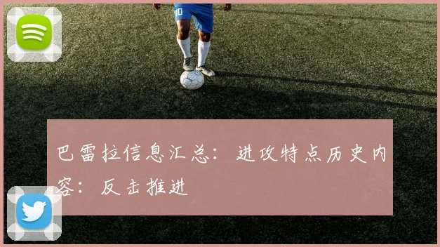 巴雷拉信息汇总：进攻特点历史内容：反击推进