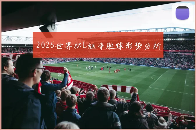 2026世界杯L组净胜球形势分析